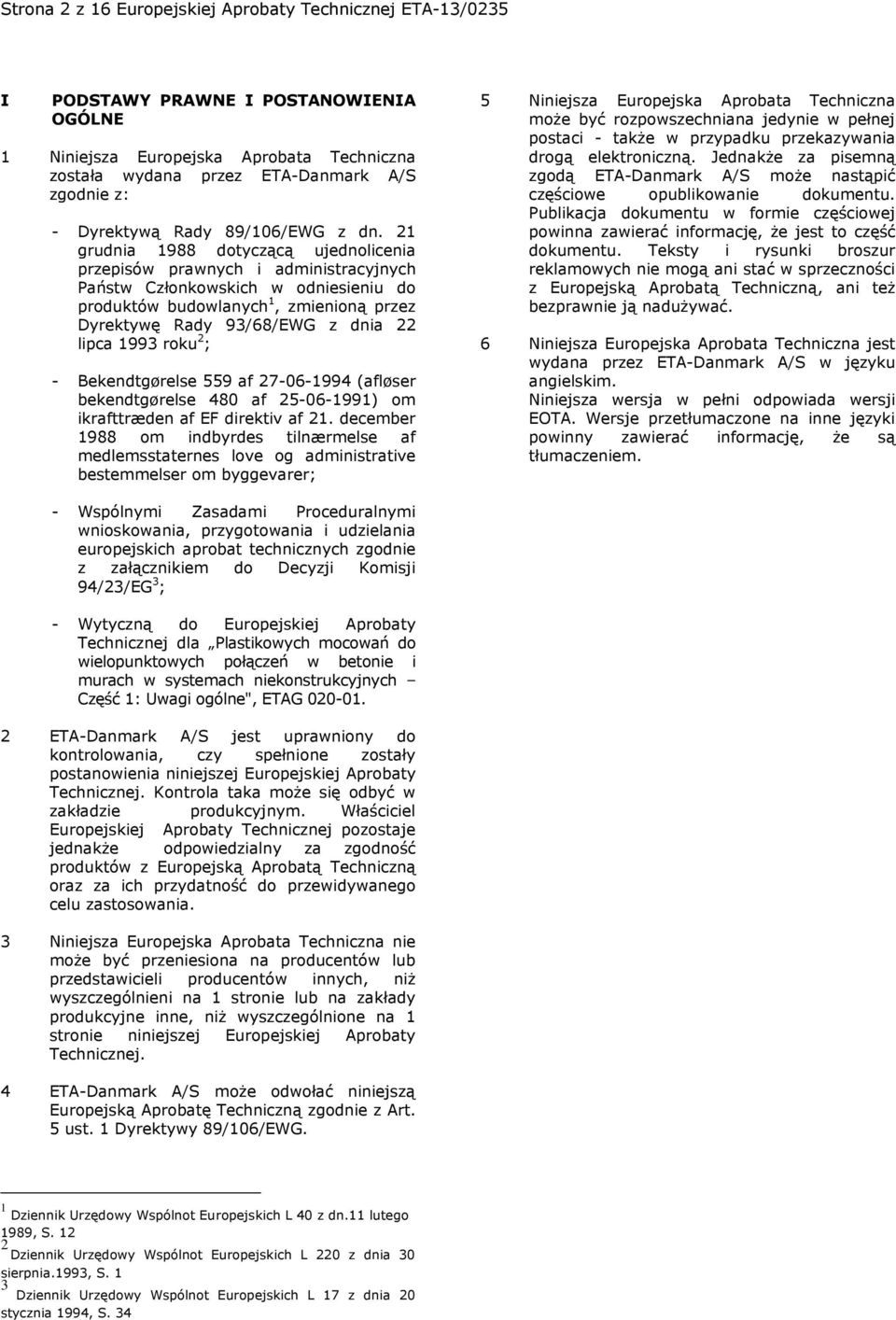 21 grudnia 1988 dotyczącą ujednolicenia przepisów prawnych i administracyjnych Państw Członkowskich w odniesieniu do produktów budowlanych 1, zmienioną przez Dyrektywę Rady 93/68/EWG z dnia 22 lipca