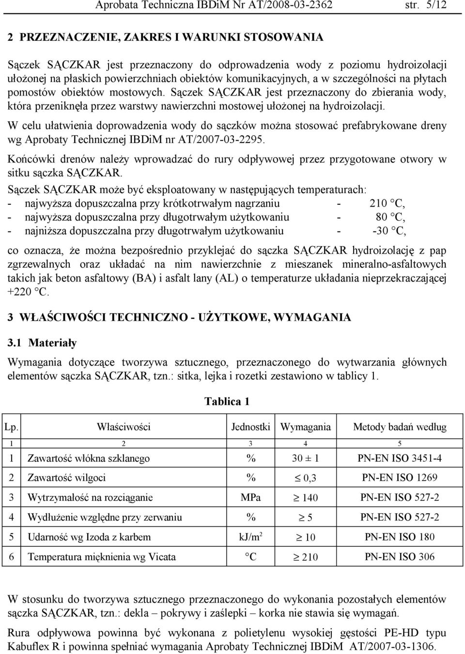 szczególności na płytach pomostów obiektów mostowych. Sączek SĄCZKAR jest przeznaczony do zbierania wody, która przeniknęła przez warstwy nawierzchni mostowej ułożonej na hydroizolacji.