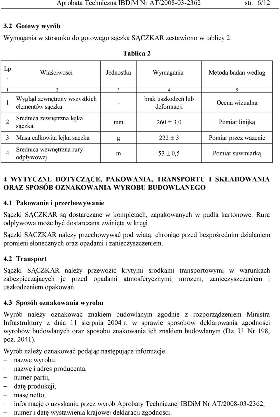 ± 3,0 Pomiar linijką 3 Masa całkowita lejka sączka g 222 ± 3 Pomiar przez ważenie 4 Średnica wewnętrzna rury odpływowej m 53 ± 0,5 Pomiar suwmiarką 4 WYTYCZNE DOTYCZĄCE, PAKOWANIA, TRANSPORTU I