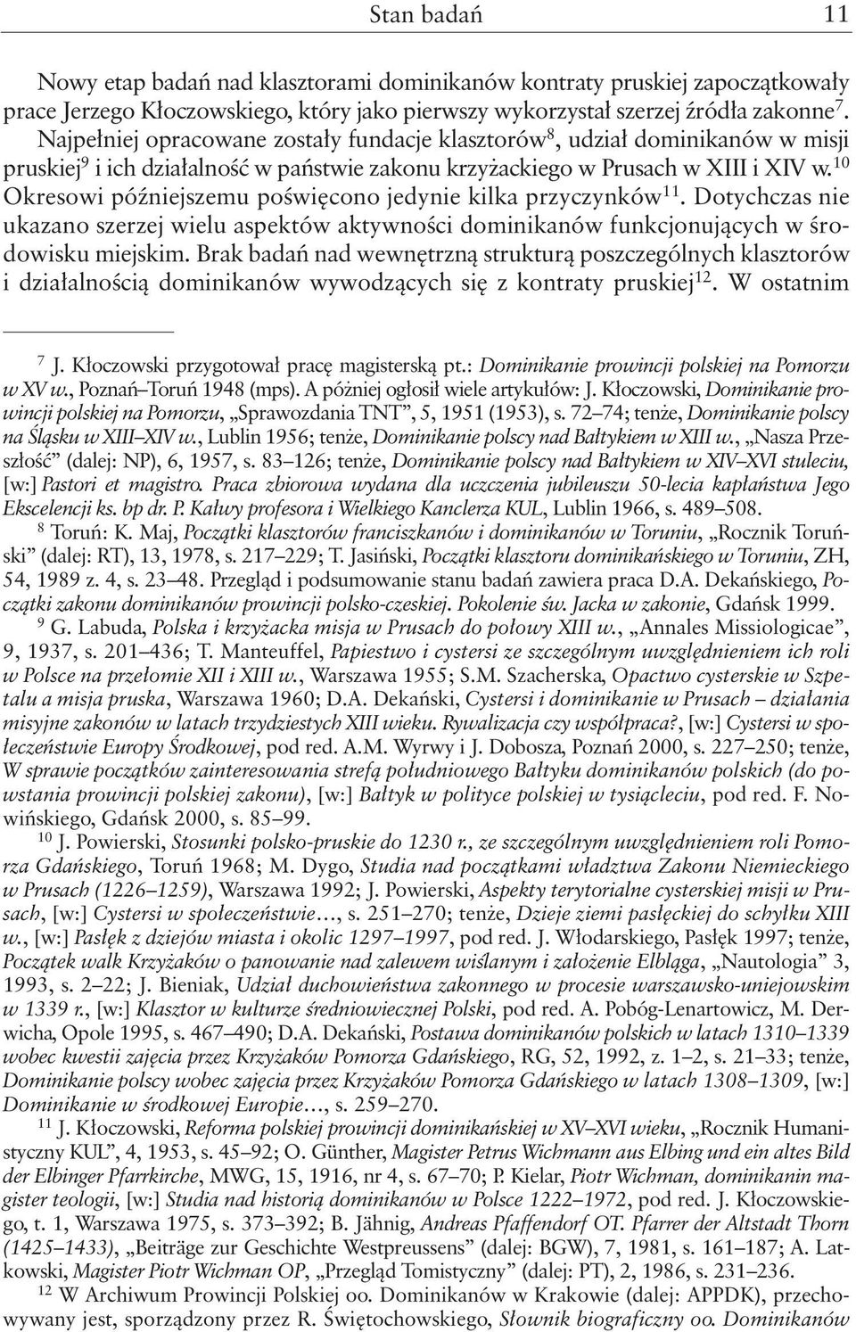 10 Okresowi późniejszemu poświęcono jedynie kilka przyczynków 11. Dotychczas nie ukazano szerzej wielu aspektów aktywności dominikanów funkcjonujących w środowisku miejskim.