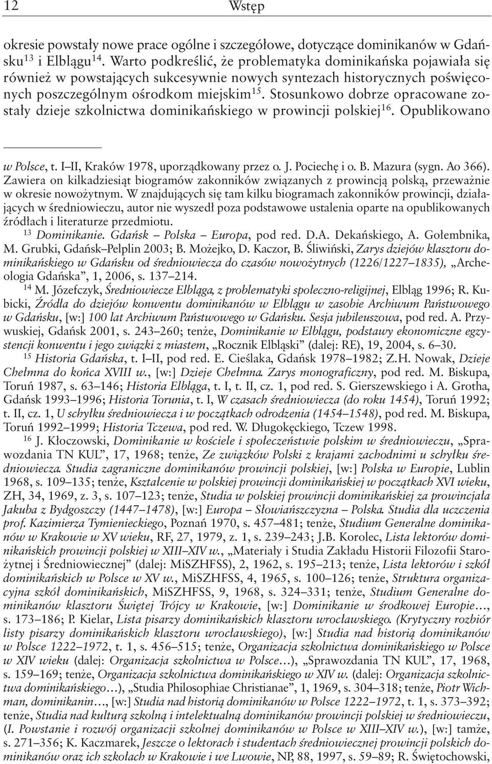 Stosunkowo dobrze opracowane zostały dzieje szkolnictwa dominikańskiego w prowincji polskiej 16. Opublikowano w Polsce, t. I II, Kraków 1978, uporządkowany przez o. J. Pociechę i o. B. Mazura (sygn.