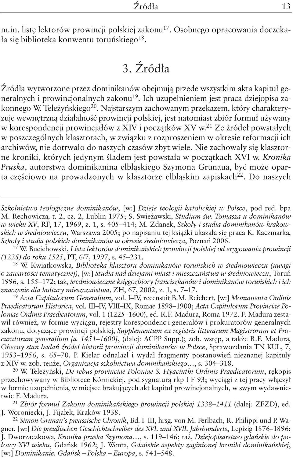 Najstarszym zachowanym przekazem, który charakteryzuje wewnętrzną działalność prowincji polskiej, jest natomiast zbiór formuł używany w korespondencji prowincjałów z XIV i początków XV w.