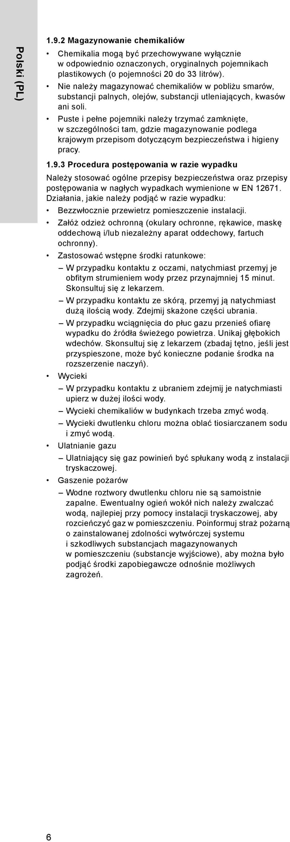 Puste i pełne pojemniki należy trzymać zamknięte, w szczególności tam, gdzie magazynowanie podlega krajowym przepisom dotyczącym bezpieczeństwa i higieny pracy. 1.9.