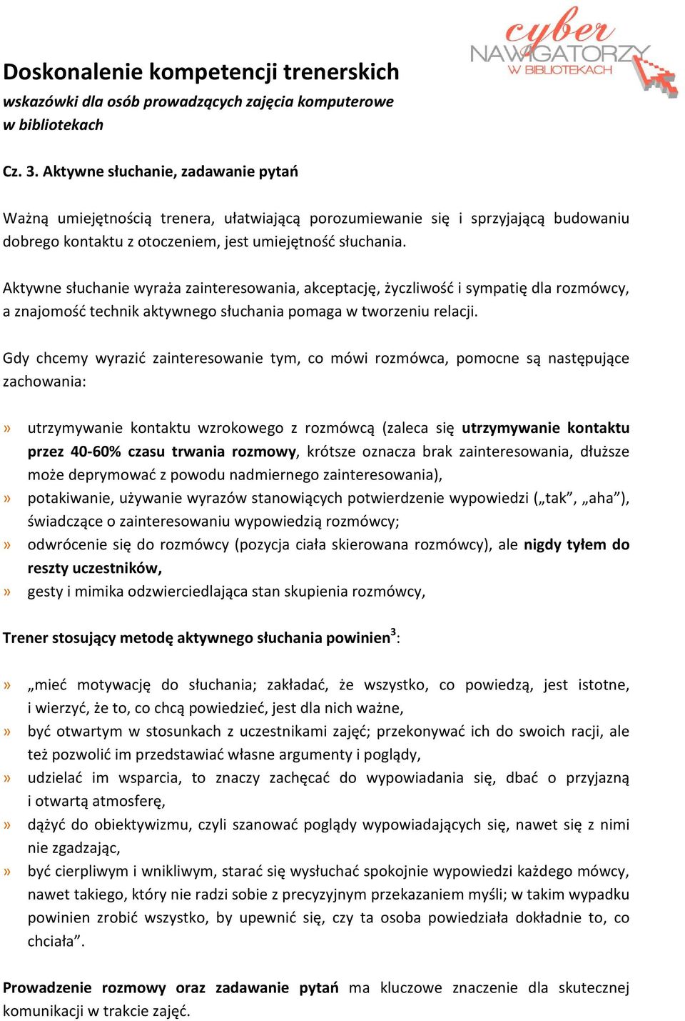 Aktywne słuchanie wyraża zainteresowania, akceptację, życzliwość i sympatię dla rozmówcy, a znajomość technik aktywnego słuchania pomaga w tworzeniu relacji.