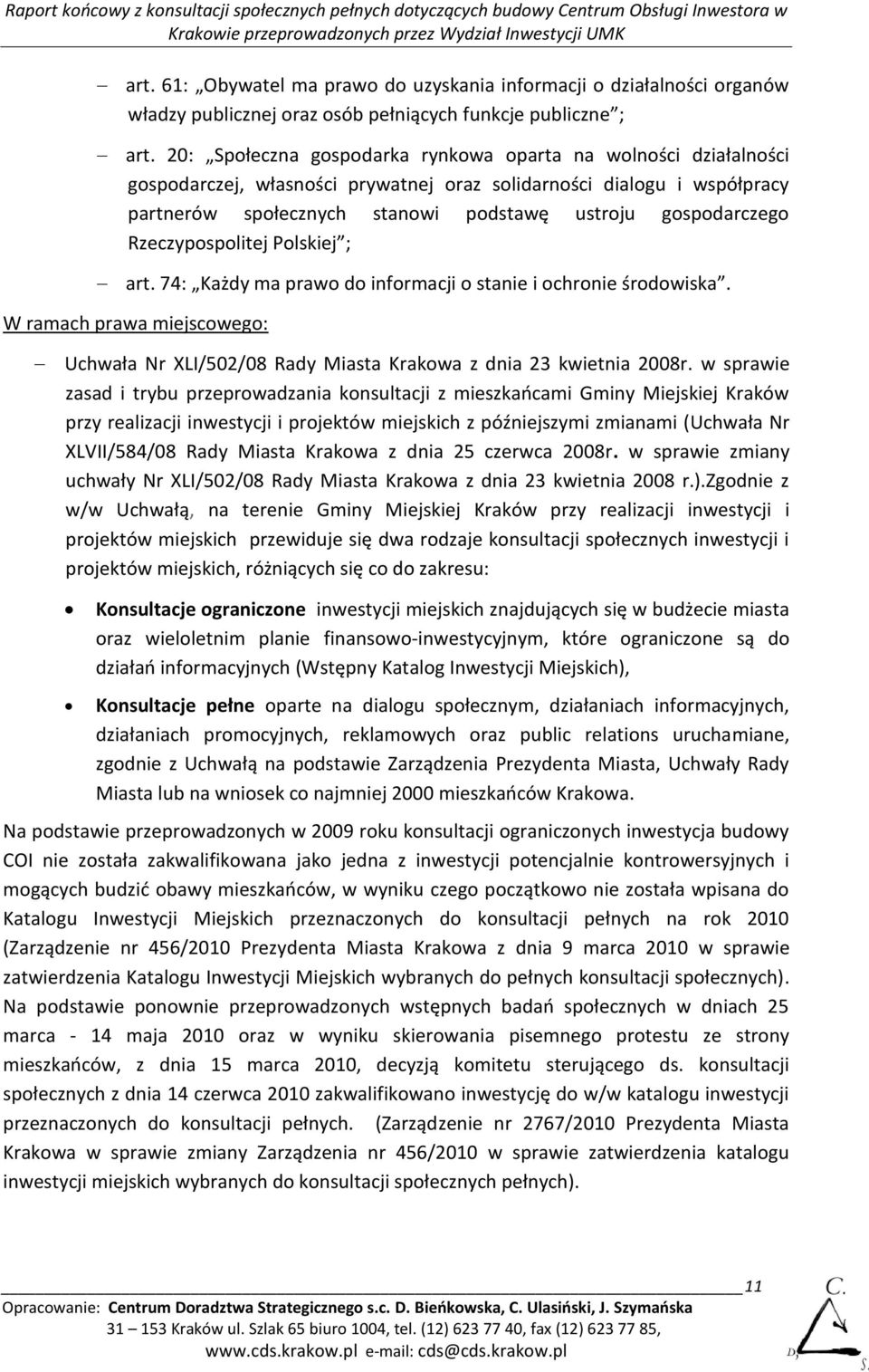 Rzeczypospolitej Polskiej ; art. 74: Każdy ma prawo do informacji o stanie i ochronie środowiska. W ramach prawa miejscowego: Uchwała Nr XLI/502/08 Rady Miasta Krakowa z dnia 23 kwietnia 2008r.