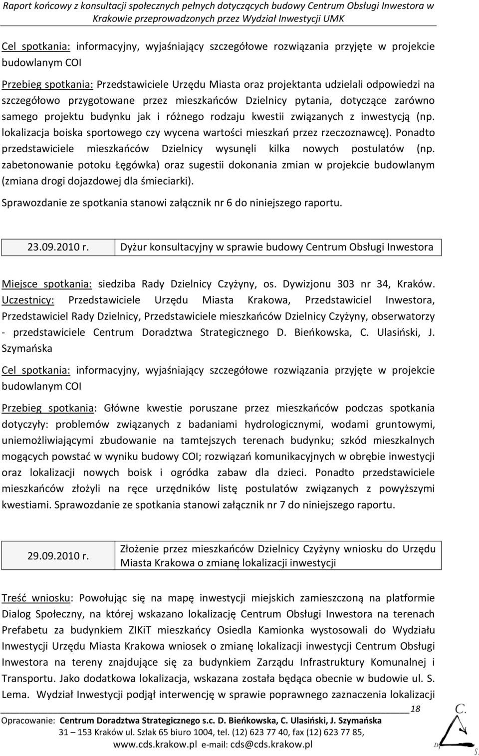 lokalizacja boiska sportowego czy wycena wartości mieszkao przez rzeczoznawcę). Ponadto przedstawiciele mieszkaoców Dzielnicy wysunęli kilka nowych postulatów (np.