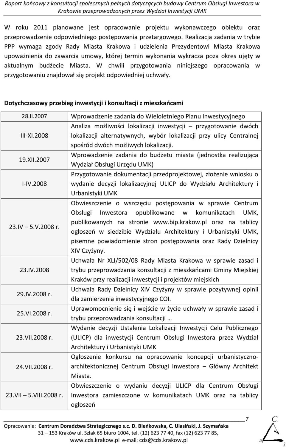 budżecie Miasta. W chwili przygotowania niniejszego opracowania w przygotowaniu znajdował się projekt odpowiedniej uchwały. Dotychczasowy przebieg inwestycji i konsultacji z mieszkaocami 28.II.