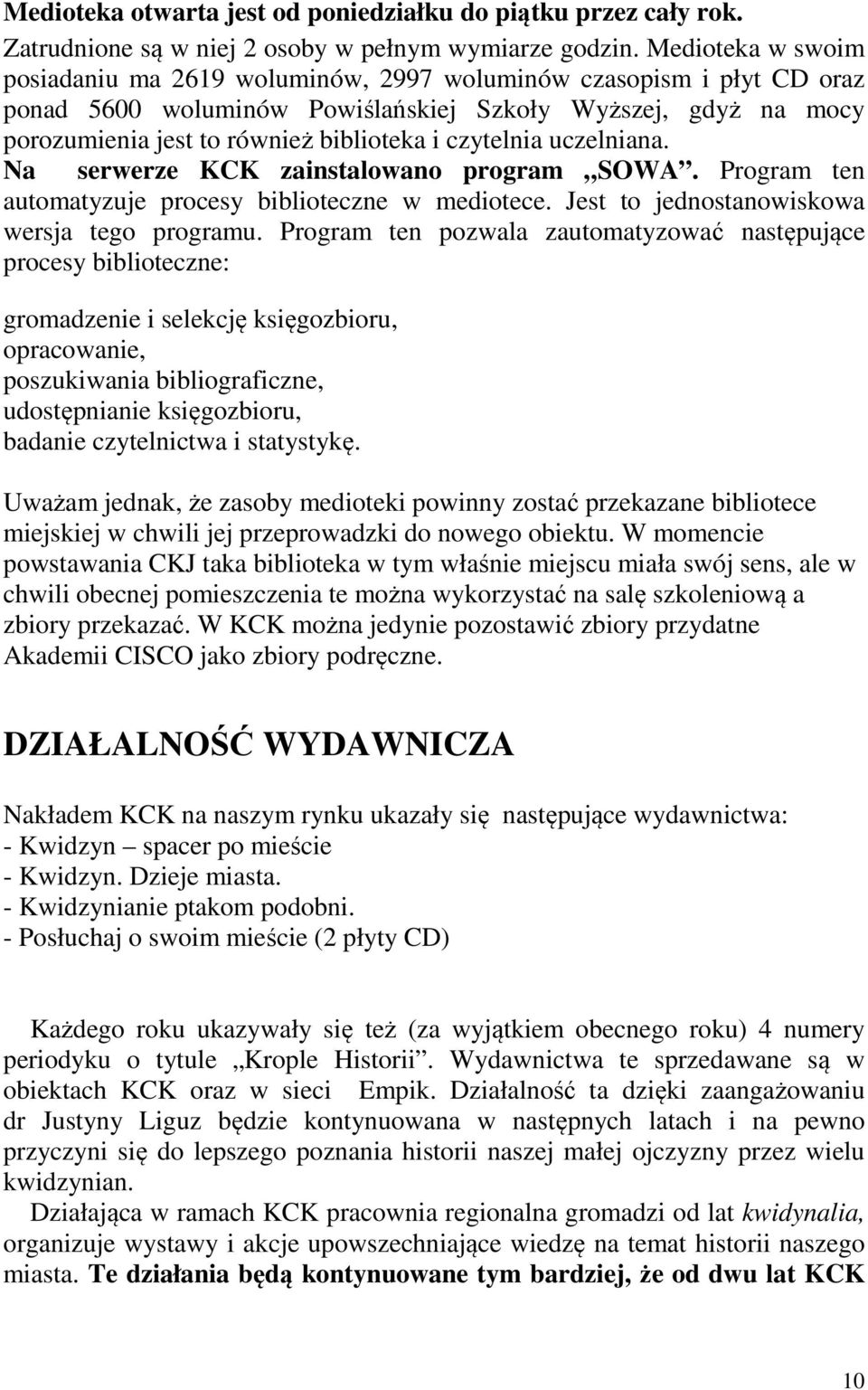 czytelnia uczelniana. Na serwerze KCK zainstalowano program SOWA. Program ten automatyzuje procesy biblioteczne w mediotece. Jest to jednostanowiskowa wersja tego programu.