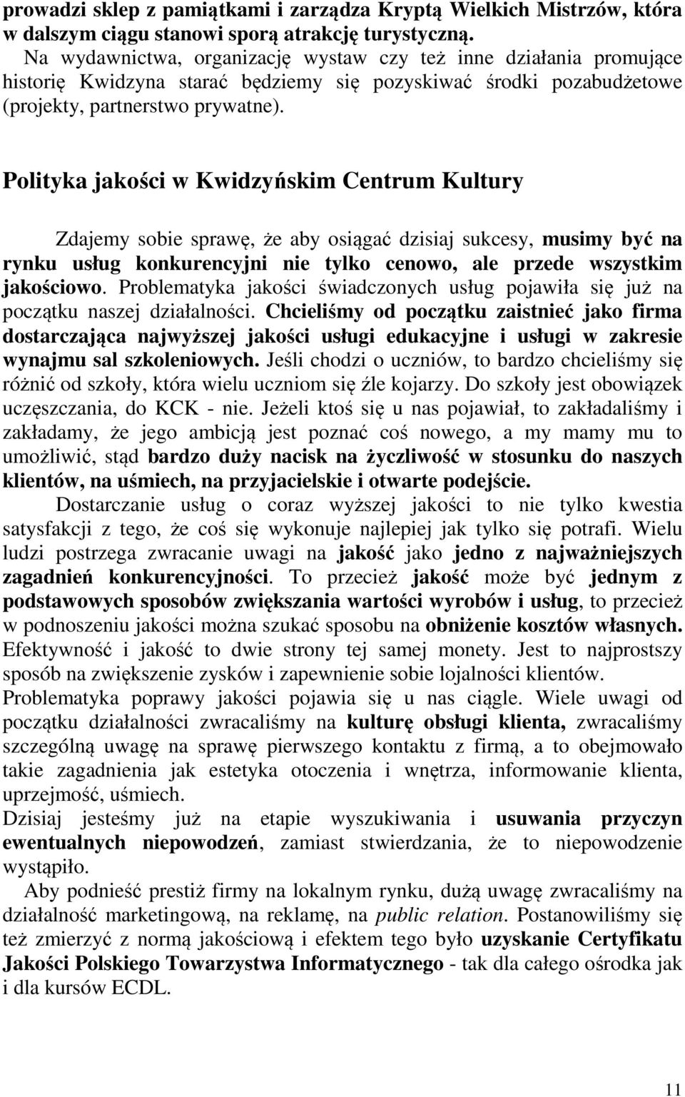 Polityka jakości w Kwidzyńskim Centrum Kultury Zdajemy sobie sprawę, że aby osiągać dzisiaj sukcesy, musimy być na rynku usług konkurencyjni nie tylko cenowo, ale przede wszystkim jakościowo.