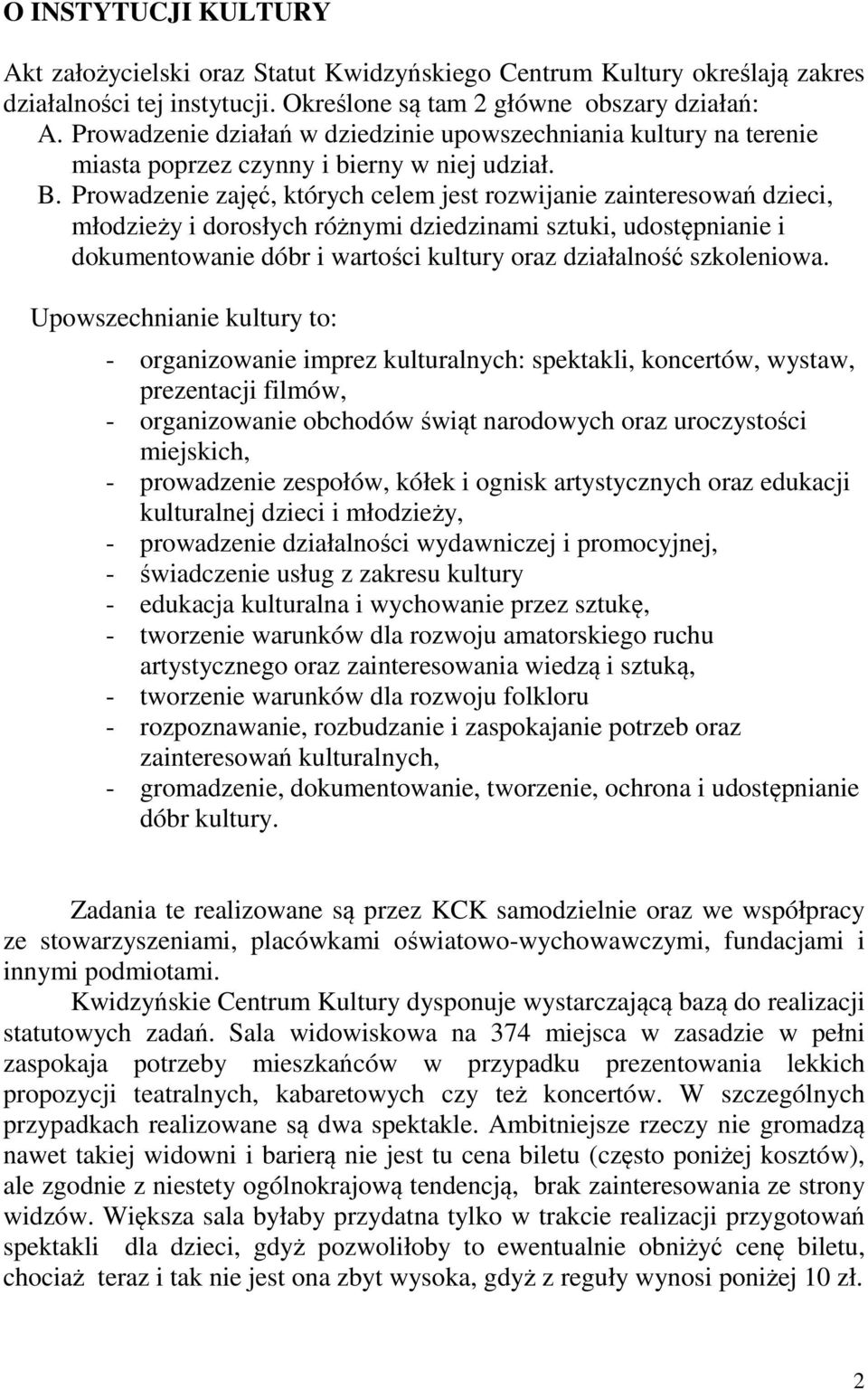 Prowadzenie zajęć, których celem jest rozwijanie zainteresowań dzieci, młodzieży i dorosłych różnymi dziedzinami sztuki, udostępnianie i dokumentowanie dóbr i wartości kultury oraz działalność