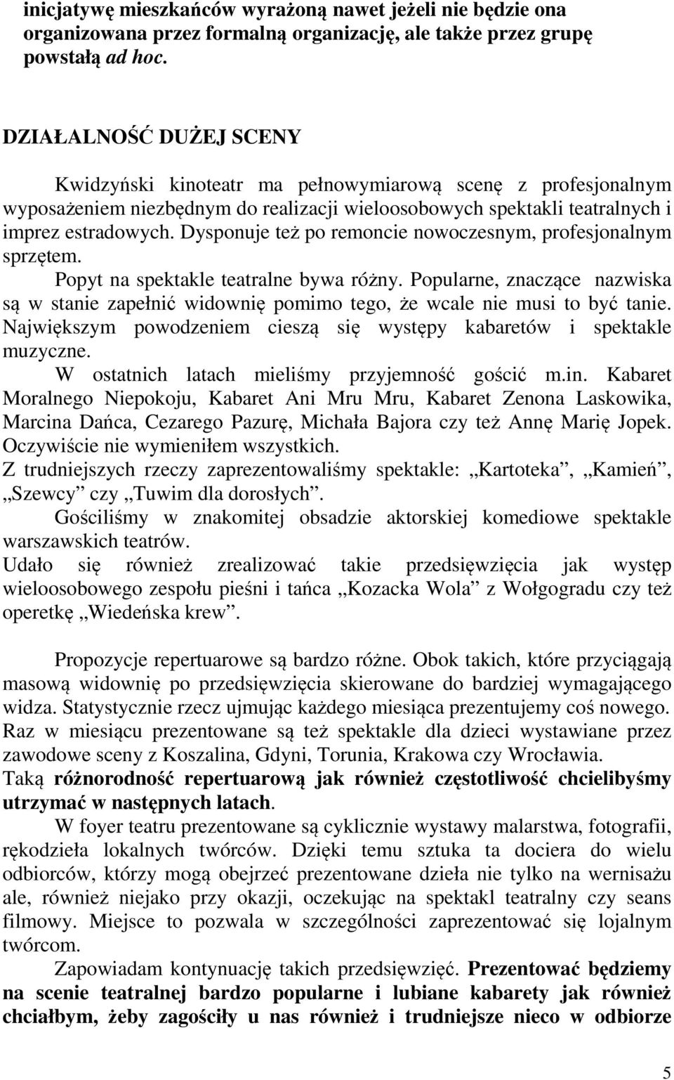 Dysponuje też po remoncie nowoczesnym, profesjonalnym sprzętem. Popyt na spektakle teatralne bywa różny.