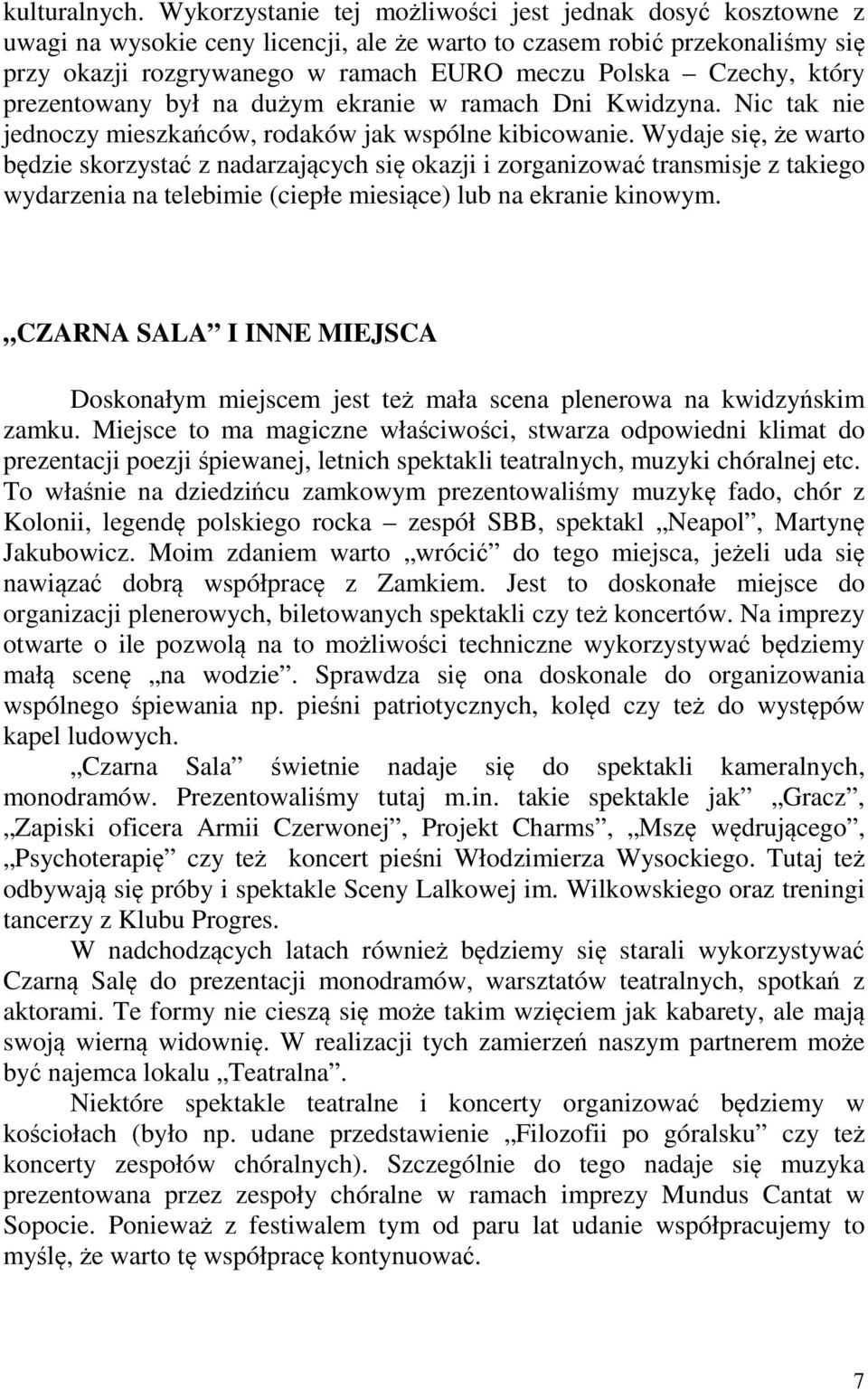 który prezentowany był na dużym ekranie w ramach Dni Kwidzyna. Nic tak nie jednoczy mieszkańców, rodaków jak wspólne kibicowanie.