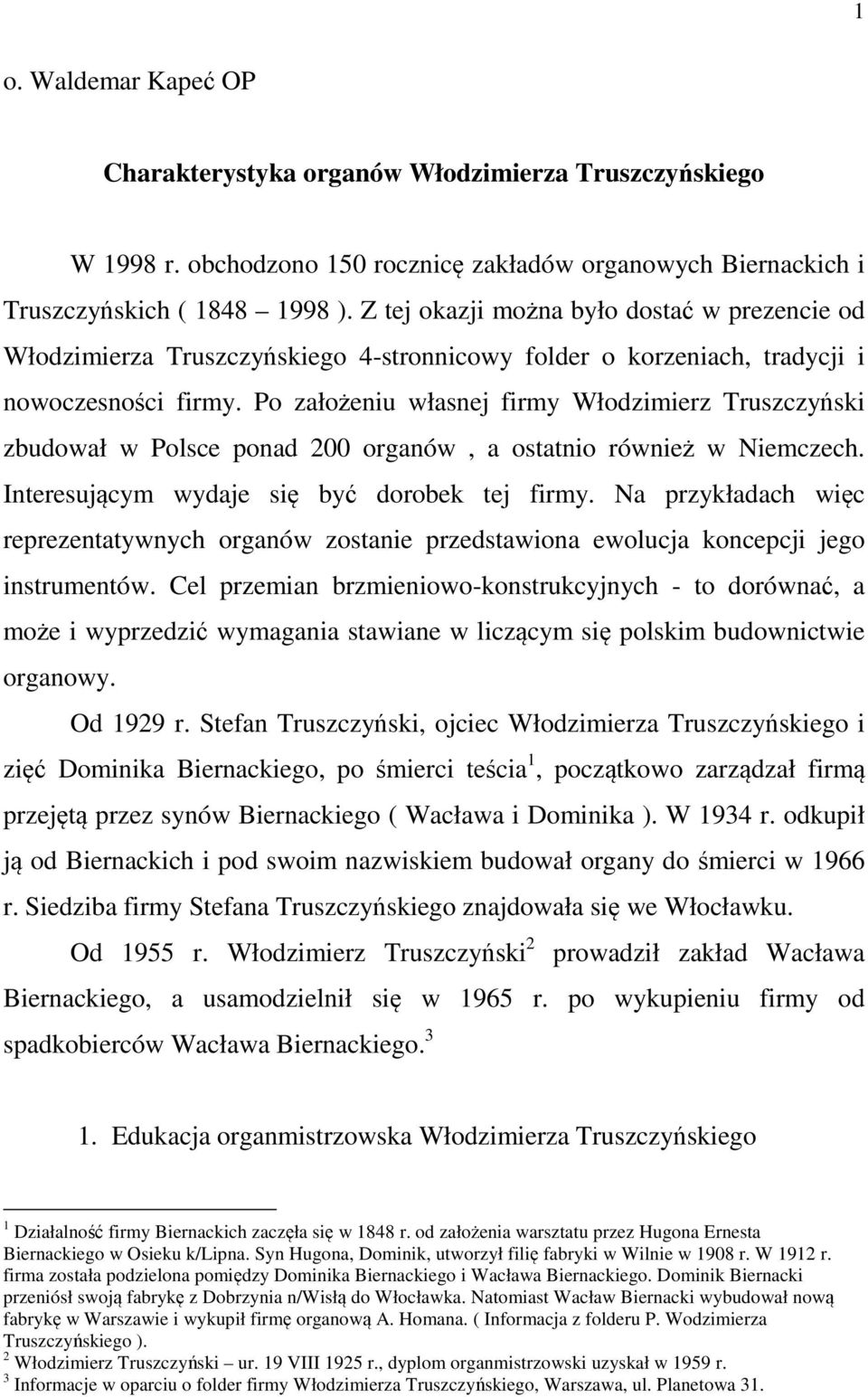 Po założeniu własnej firmy Włodzimierz Truszczyński zbudował w Polsce ponad 200 organów, a ostatnio również w Niemczech. Interesującym wydaje się być dorobek tej firmy.