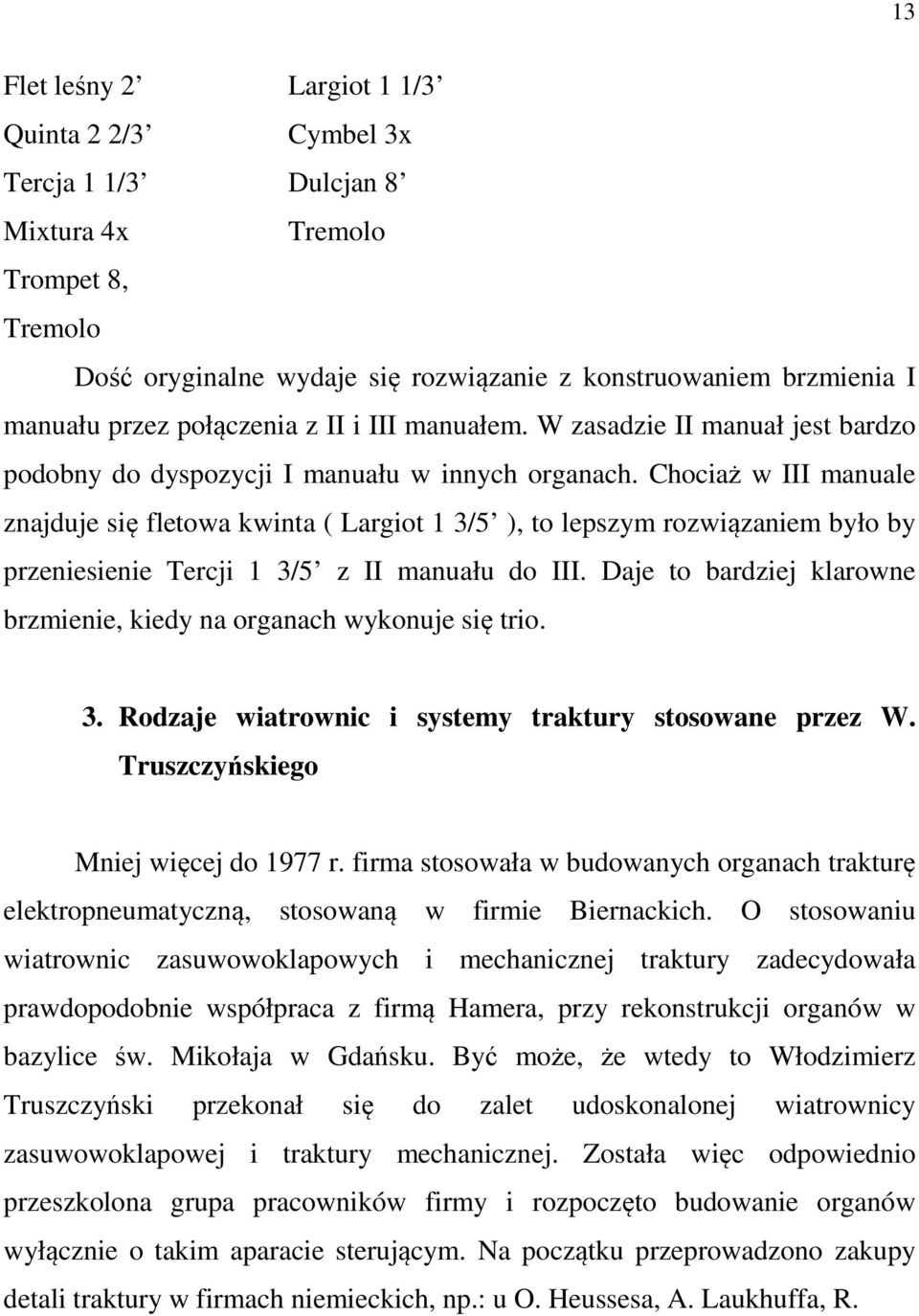 Chociaż w III manuale znajduje się fletowa kwinta ( Largiot 1 3/5 ), to lepszym rozwiązaniem było by przeniesienie Tercji 1 3/5 z II manuału do III.