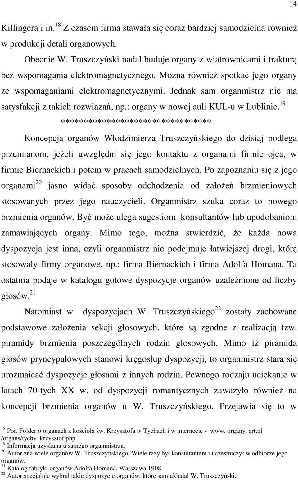 Jednak sam organmistrz nie ma satysfakcji z takich rozwiązań, np.: organy w nowej auli KUL-u w Lublinie.