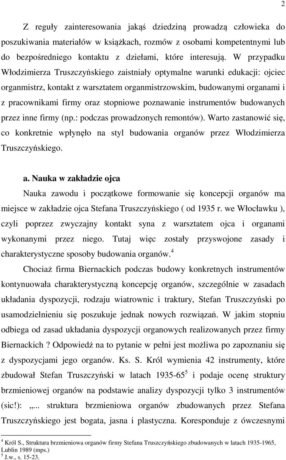 poznawanie instrumentów budowanych przez inne firmy (np.: podczas prowadzonych remontów). Warto zastanowić się, co konkretnie wpłynęło na styl budowania organów przez Włodzimierza Truszczyńskiego. a.