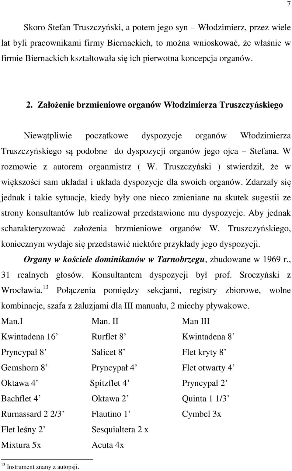 Założenie brzmieniowe organów Włodzimierza Truszczyńskiego Niewątpliwie początkowe dyspozycje organów Włodzimierza Truszczyńskiego są podobne do dyspozycji organów jego ojca Stefana.