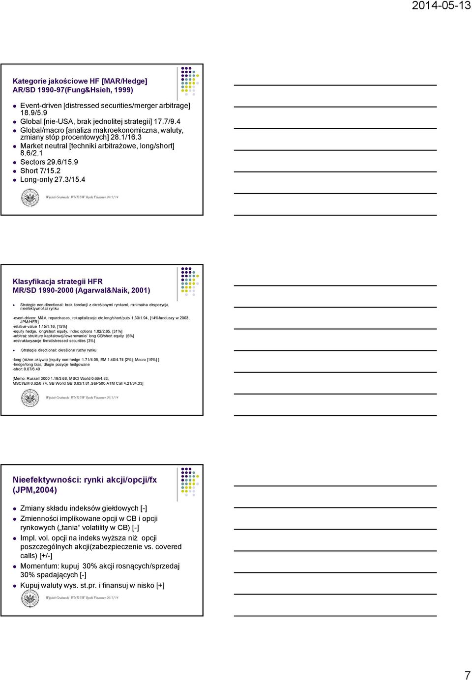 4 Klasyfikacja strategii HFR MR/SD 1990-2000 (Agarwal&Naik, 2001) Strategie non-directional: brak korelacji z określonymi rynkami, minimalna ekspozycja, nieefektywności rynku -event-driven: M&A,