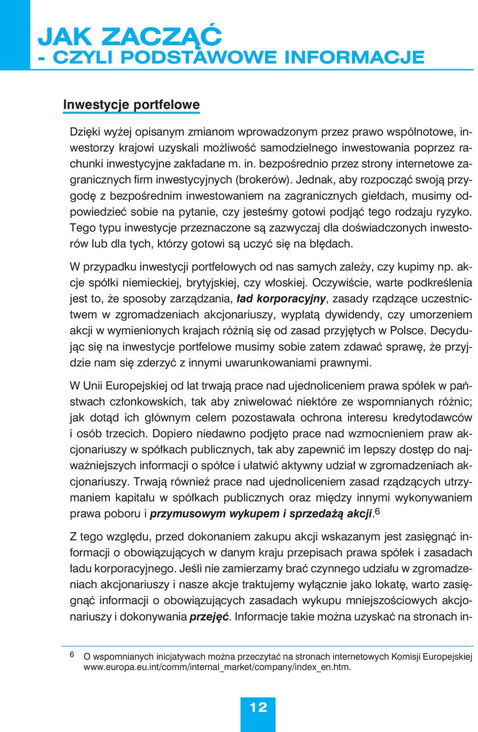 Jednak, aby rozpocząć swoją przygodę z bezpośrednim inwestowaniem na zagranicznych giełdach, musimy odpowiedzieć sobie na pytanie, czy jesteśmy gotowi podjąć tego rodzaju ryzyko.