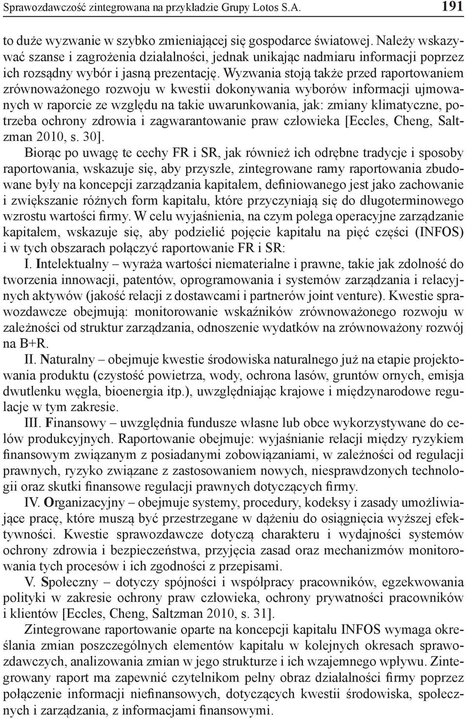 Wyzwania stoją także przed raportowaniem zrównoważonego rozwoju w kwestii dokonywania wyborów informacji ujmowanych w raporcie ze względu na takie uwarunkowania, jak: zmiany klimatyczne, potrzeba