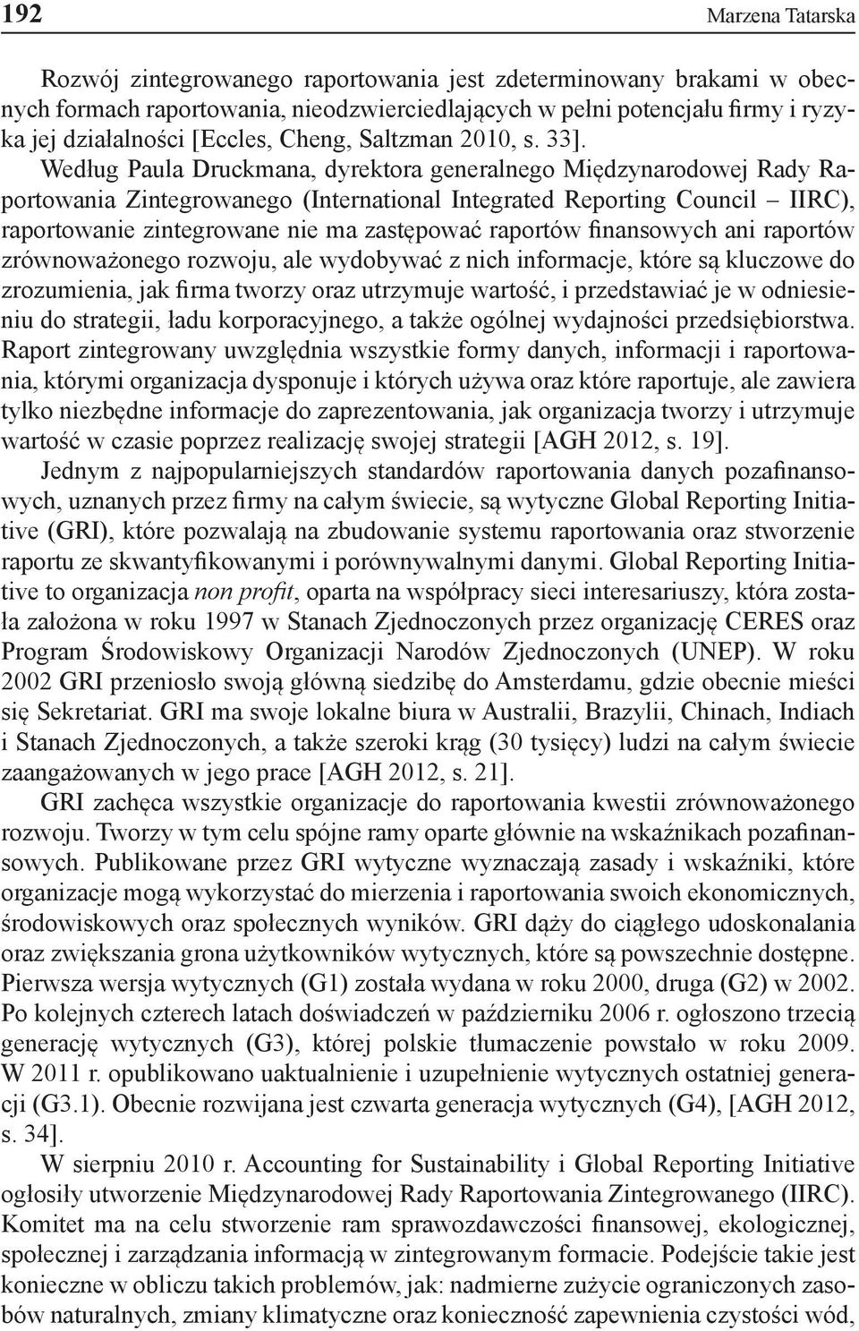 Według Paula Druckmana, dyrektora generalnego Międzynarodowej Rady Raportowania Zintegrowanego (International Integrated Reporting Council IIRC), raportowanie zintegrowane nie ma zastępować raportów