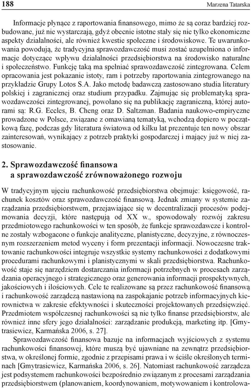 Te uwarunkowania powodują, że tradycyjna sprawozdawczość musi zostać uzupełniona o informacje dotyczące wpływu działalności przedsiębiorstwa na środowisko naturalne i społeczeństwo.