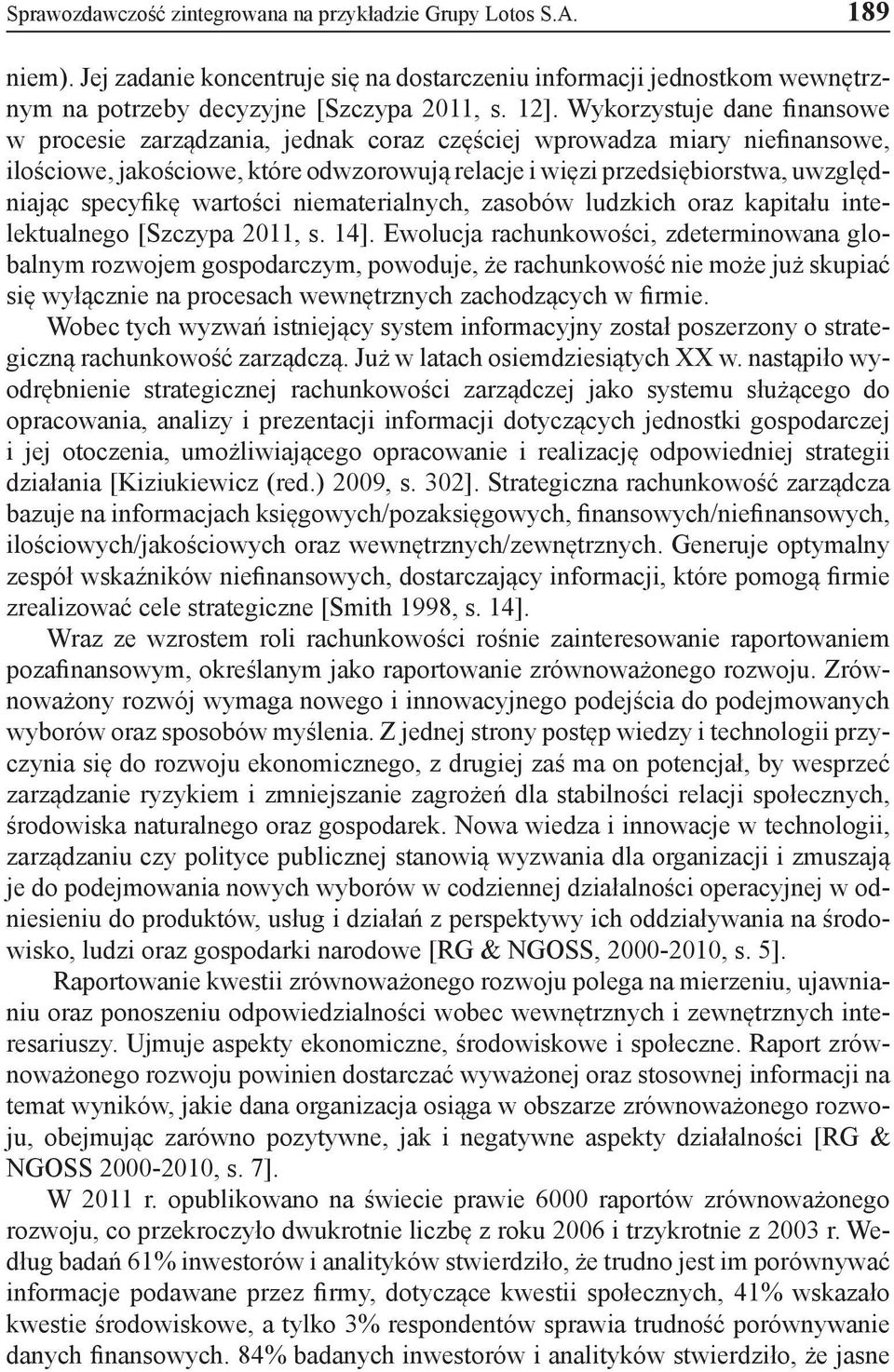 specyfikę wartości niematerialnych, zasobów ludzkich oraz kapitału intelektualnego [Szczypa 2011, s. 14].