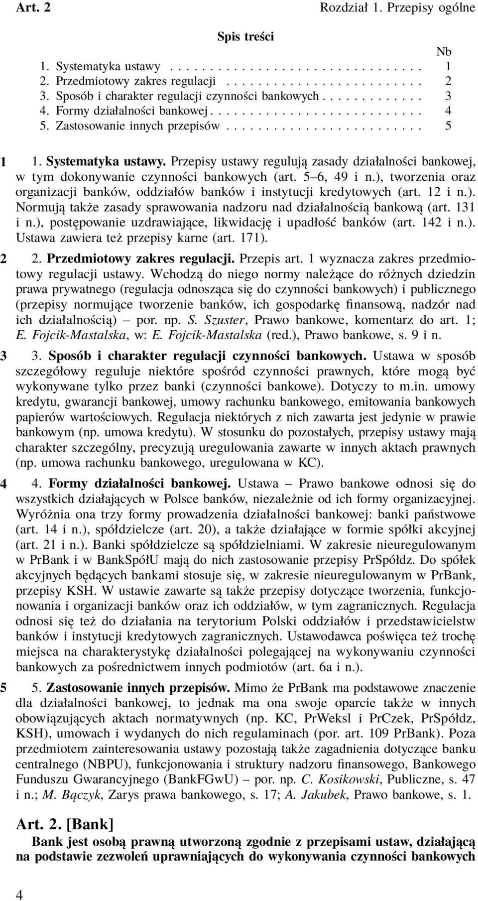 Przepisy ustawy regulują zasady działalności bankowej, w tym dokonywanie czynności bankowych (art. 5 6, 49 i n.), tworzenia oraz organizacji banków, oddziałów banków i instytucji kredytowych (art.