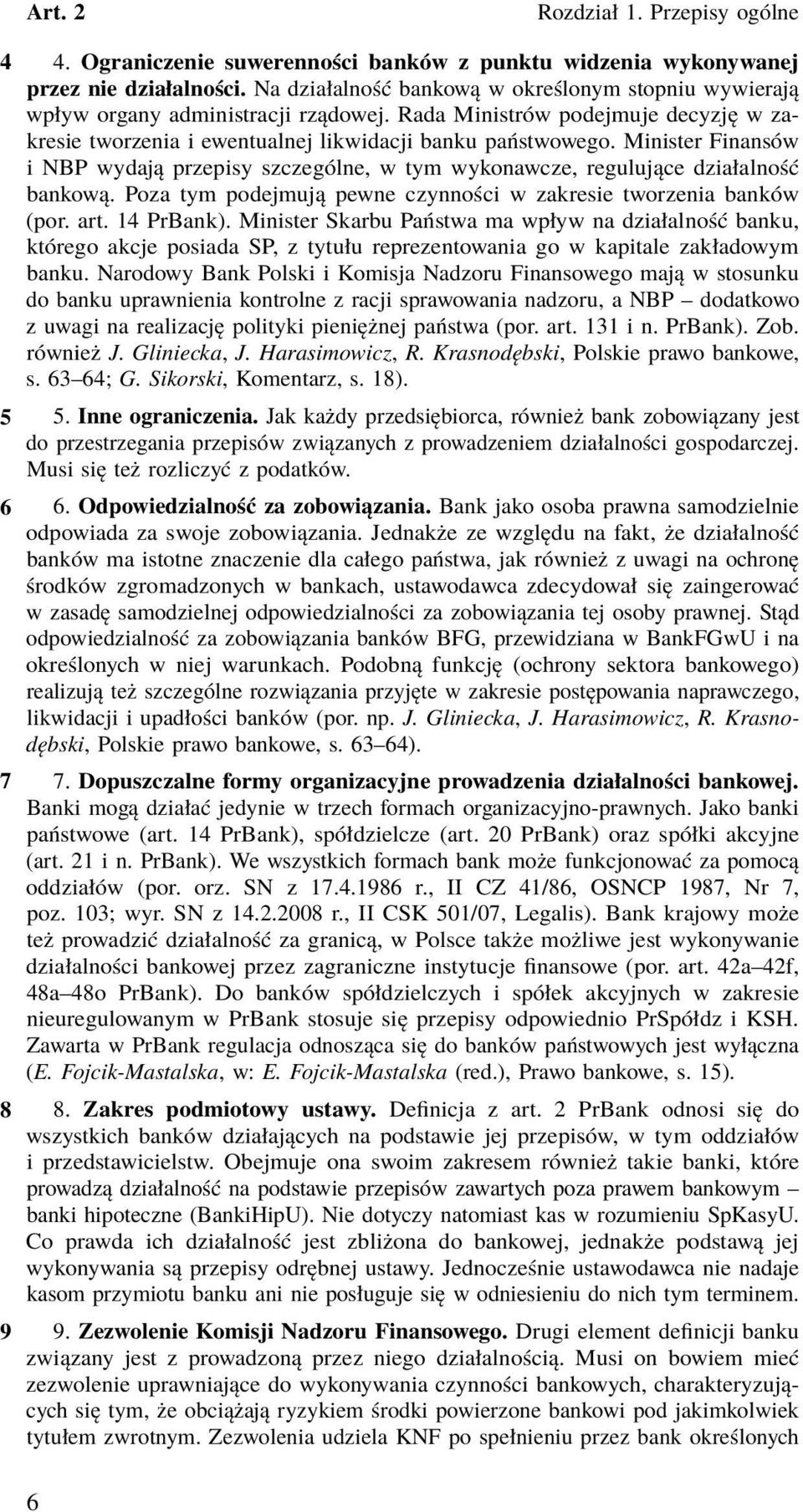 Poza tym podejmują pewne czynności w zakresie tworzenia banków (por. art. 14 PrBank).