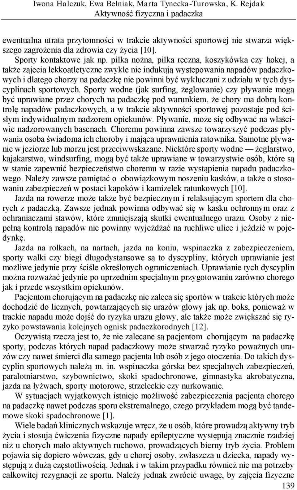 piłka nożna, piłka ręczna, koszykówka czy hokej, a także zajęcia lekkoatletyczne zwykle nie indukują występowania napadów padaczkowych i dlatego chorzy na padaczkę nie powinni być wykluczani z