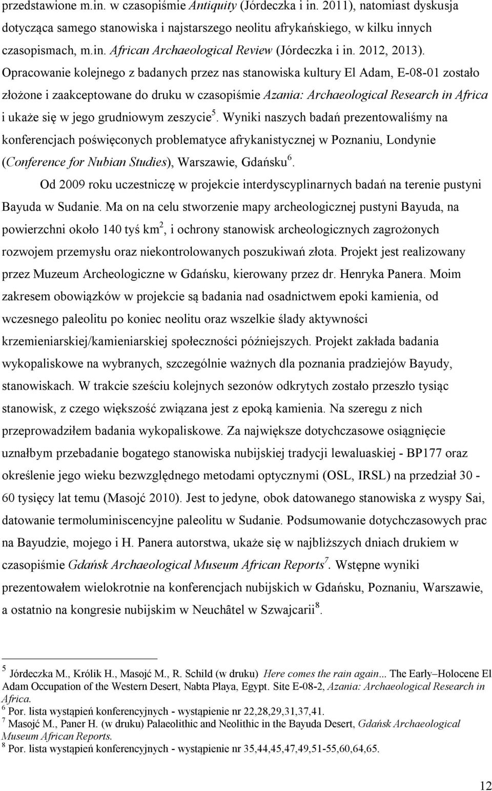 Opracowanie kolejnego z badanych przez nas stanowiska kultury El Adam, E-08-01 zostało złożone i zaakceptowane do druku w czasopiśmie Azania: Archaeological Research in Africa i ukaże się w jego