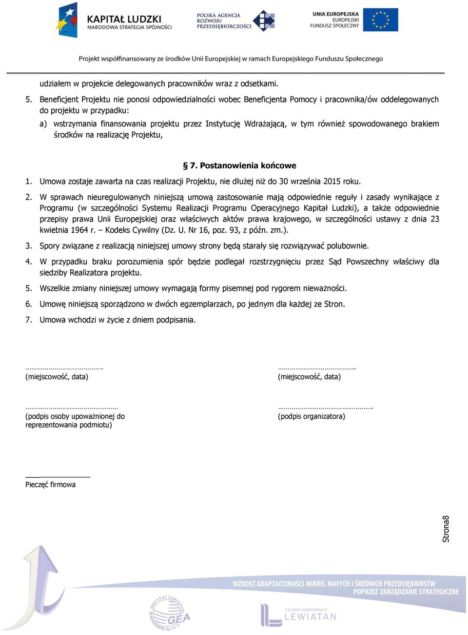 tym również spowodowanego brakiem środków na realizację Projektu, 7. Postanowienia końcowe 1. Umowa zostaje zawarta na czas realizacji Projektu, nie dłużej niż do 30 września 20