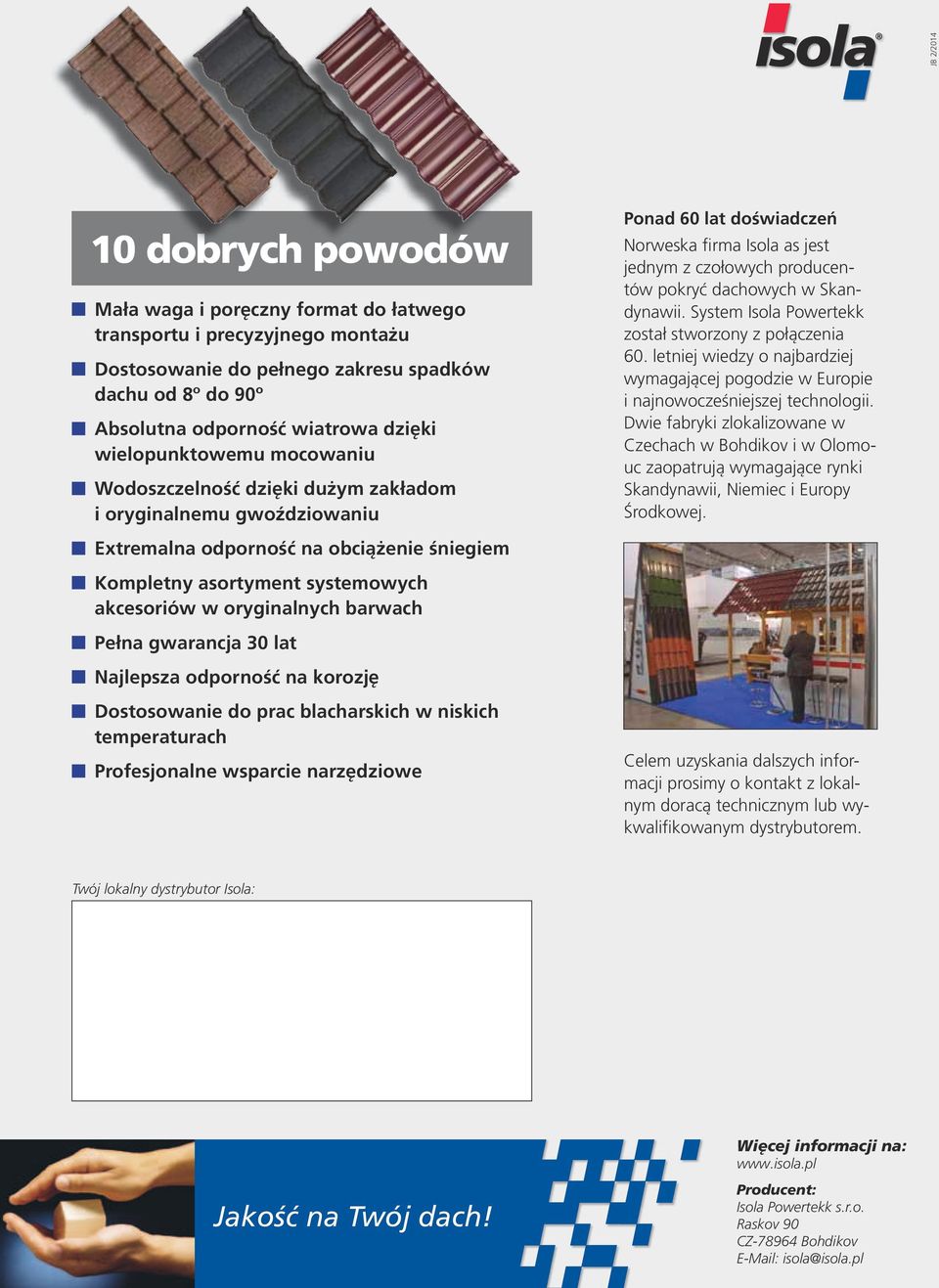 Skandynawii. System Isola Powertekk został stworzony z połączenia 60. letniej wiedzy o najbardziej wymagającej pogodzie w Europie i najnowocześniejszej technologii.