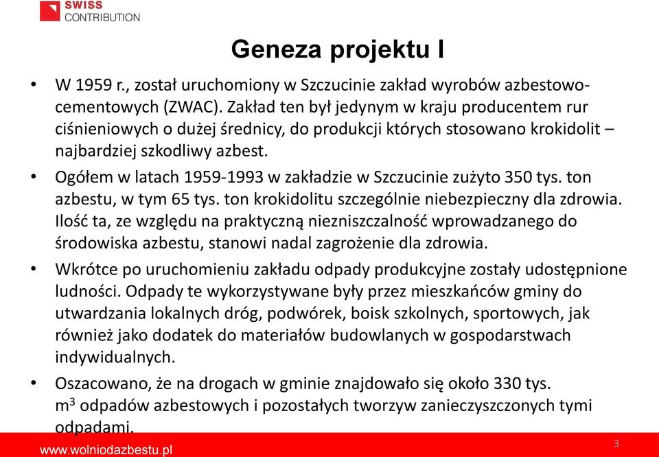 Ogółem w latach 1959-1993 w zakładzie w Szczucinie zużyto 350 tys. ton azbestu, w tym 65 tys. ton krokidolitu szczególnie niebezpieczny dla zdrowia.