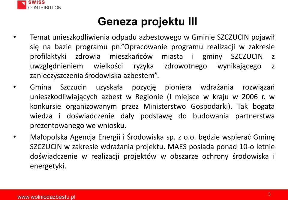 Gmina Szczucin uzyskała pozycję pioniera wdrażania rozwiązań unieszkodliwiających azbest w Regionie (I miejsce w kraju w 2006 r. w konkursie organizowanym przez Ministerstwo Gospodarki).