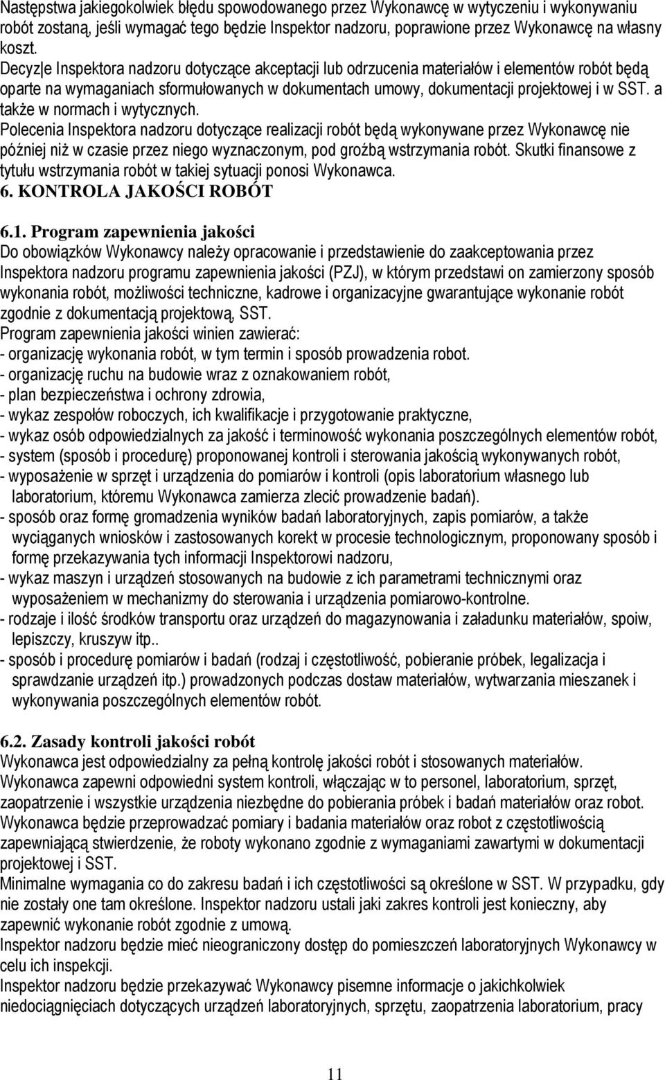 a takŝe w normach i wytycznych. Polecenia Inspektora nadzoru dotyczące realizacji robót będą wykonywane przez Wykonawcę nie później niŝ w czasie przez niego wyznaczonym, pod groźbą wstrzymania robót.