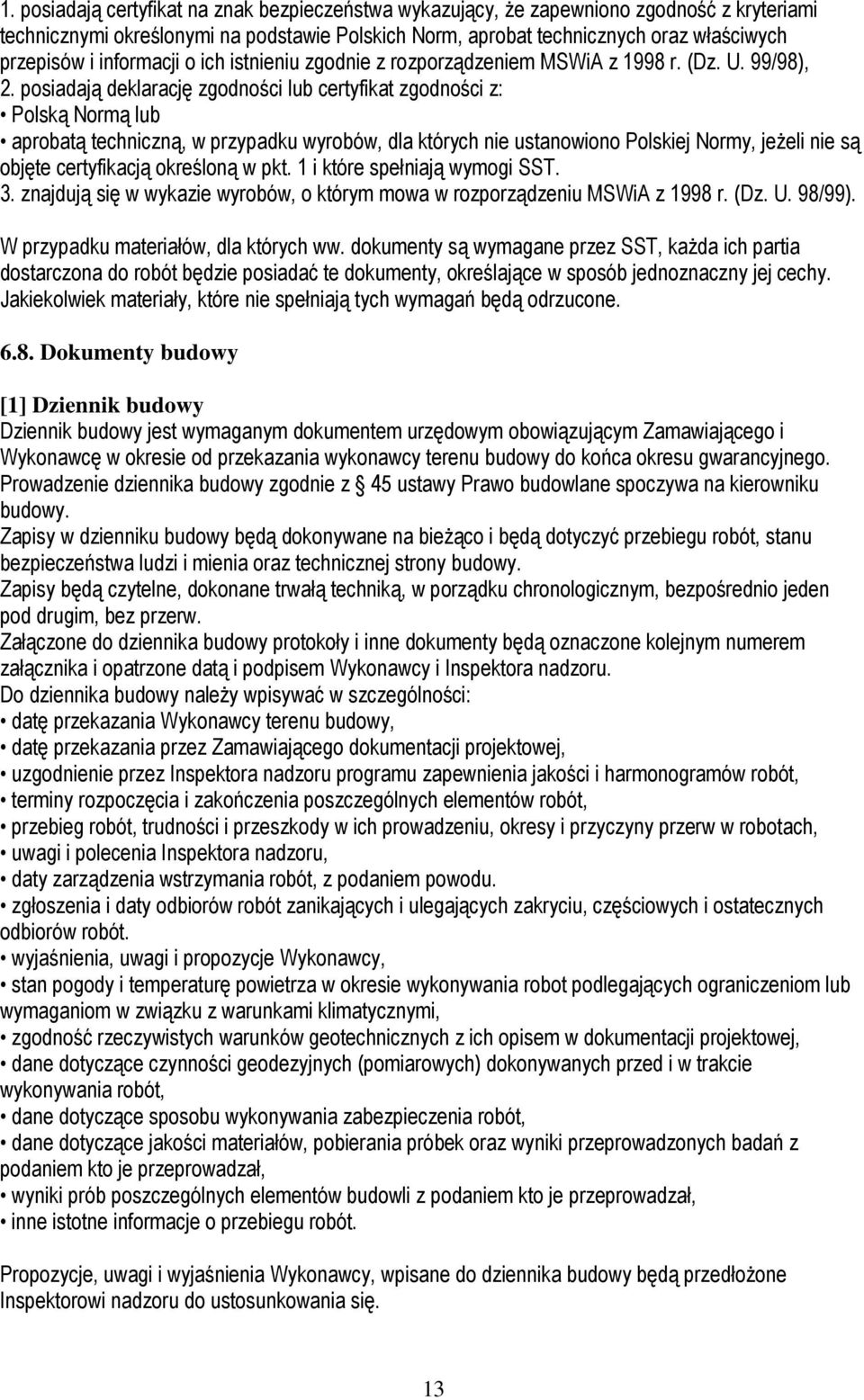 posiadają deklarację zgodności lub certyfikat zgodności z: Polską Normą lub aprobatą techniczną, w przypadku wyrobów, dla których nie ustanowiono Polskiej Normy, jeŝeli nie są objęte certyfikacją