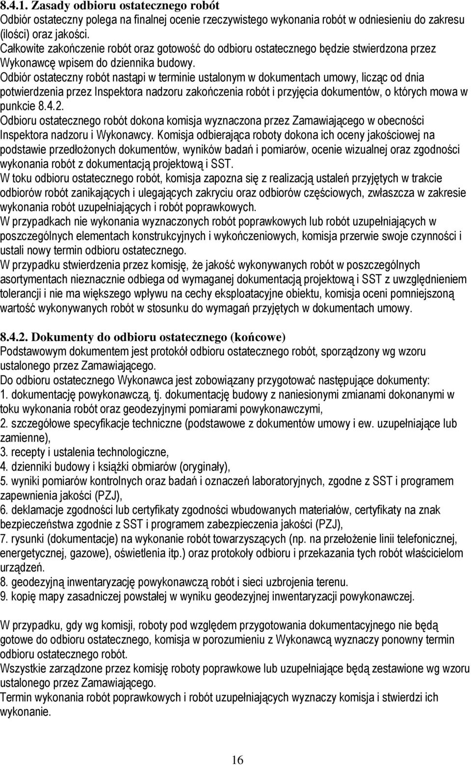 Odbiór ostateczny robót nastąpi w terminie ustalonym w dokumentach umowy, licząc od dnia potwierdzenia przez Inspektora nadzoru zakończenia robót i przyjęcia dokumentów, o których mowa w punkcie 8.4.