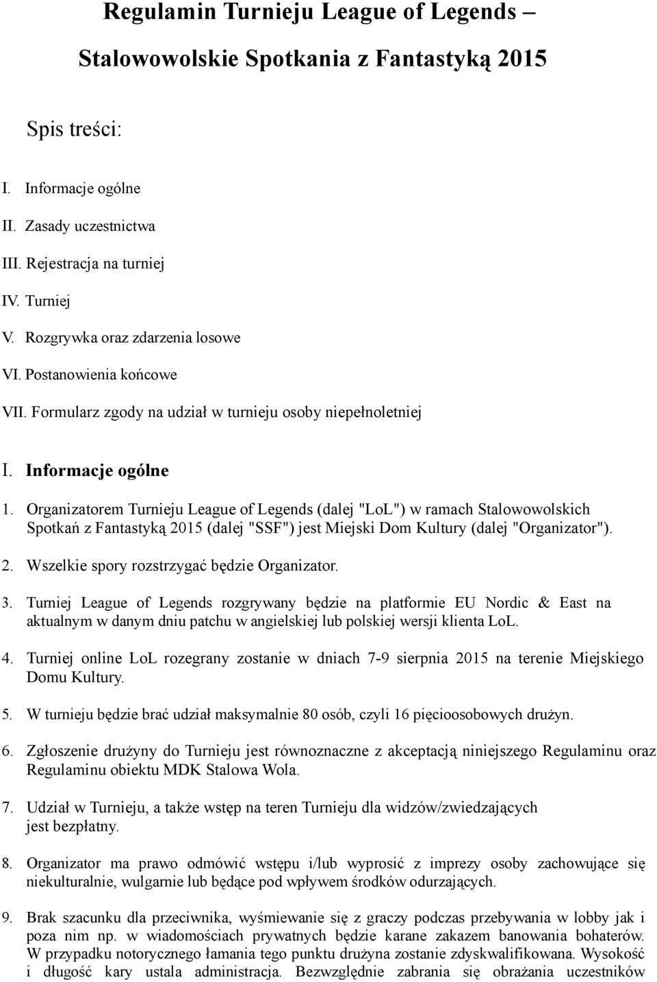 Organizatorem Turnieju League of Legends (dalej "LoL") w ramach Stalowowolskich Spotkań z Fantastyką 2015 (dalej "SSF") jest Miejski Dom Kultury (dalej "Organizator"). 2. Wszelkie spory rozstrzygać będzie Organizator.