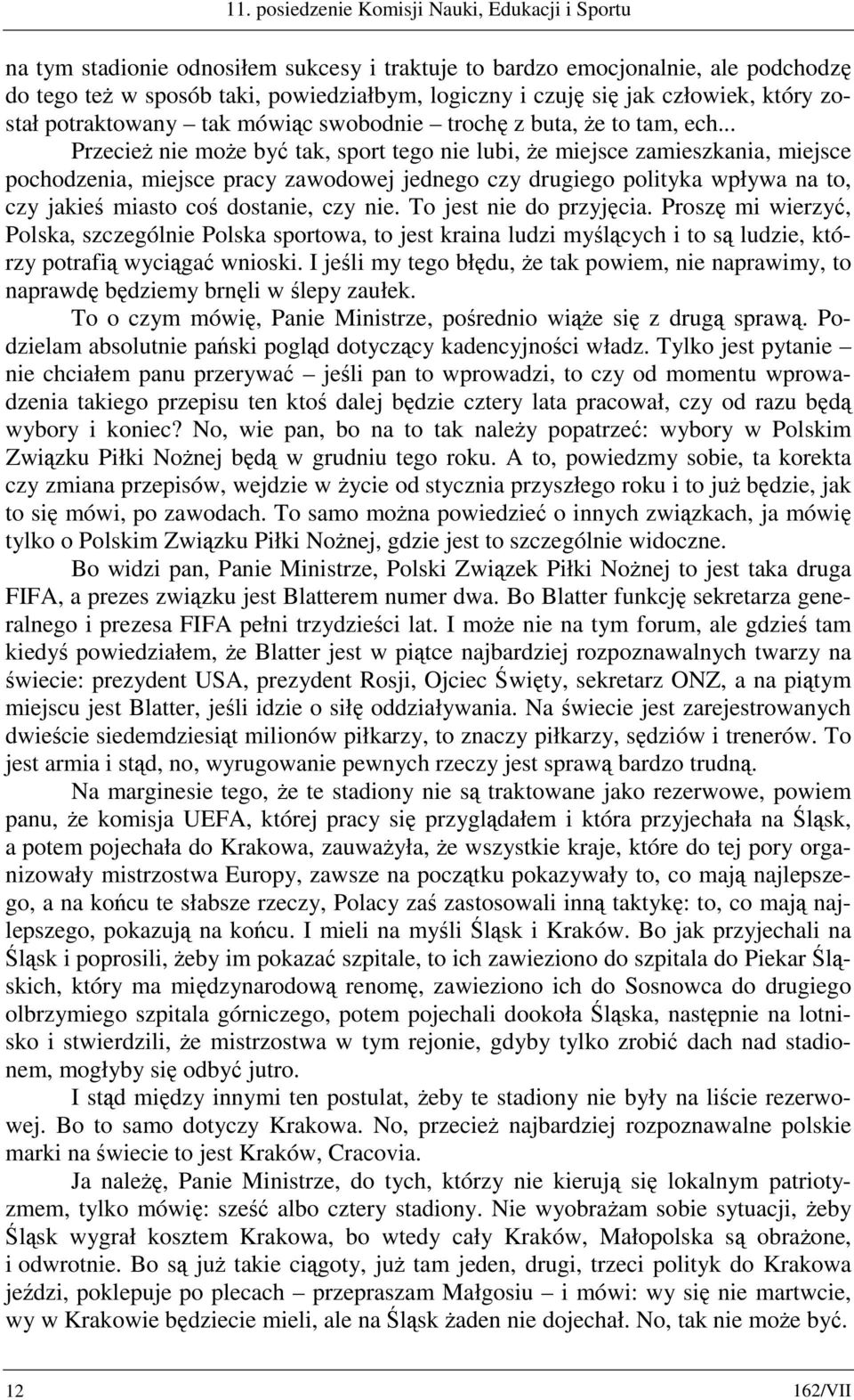 .. Przecież nie może być tak, sport tego nie lubi, że miejsce zamieszkania, miejsce pochodzenia, miejsce pracy zawodowej jednego czy drugiego polityka wpływa na to, czy jakieś miasto coś dostanie,