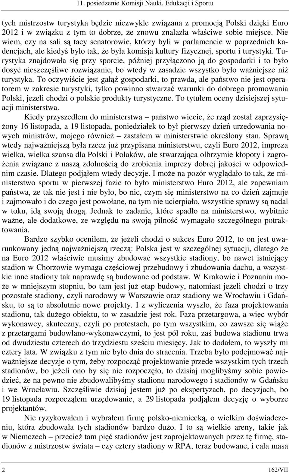 Turystyka znajdowała się przy sporcie, później przyłączono ją do gospodarki i to było dosyć nieszczęśliwe rozwiązanie, bo wtedy w zasadzie wszystko było ważniejsze niż turystyka.