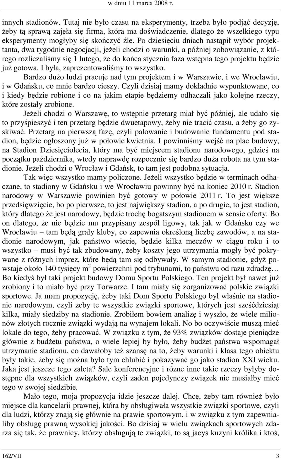 Po dziesięciu dniach nastąpił wybór projektanta, dwa tygodnie negocjacji, jeżeli chodzi o warunki, a później zobowiązanie, z którego rozliczaliśmy się 1 lutego, że do końca stycznia faza wstępna tego