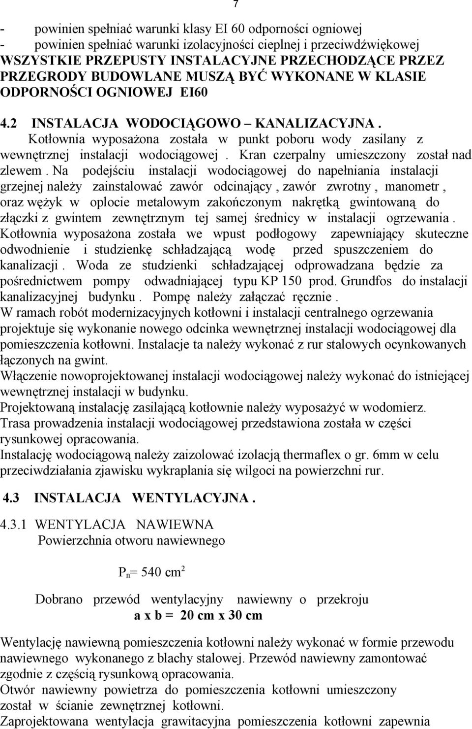 Kotłownia wyposażona została w punkt poboru wody zasilany z wewnętrznej instalacji wodociągowej. Kran czerpalny umieszczony został nad zlewem.