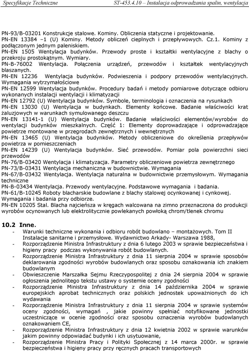 Połączenia urządzeń, przewodów i kształtek wentylacyjnych blaszanych. PN-EN 12236 Wentylacja budynków. Podwieszenia i podpory przewodów wentylacyjnych.