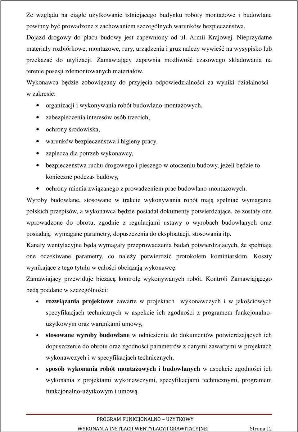 Zamawiający zapewnia możliwość czasowego składowania na terenie posesji zdemontowanych materiałów.