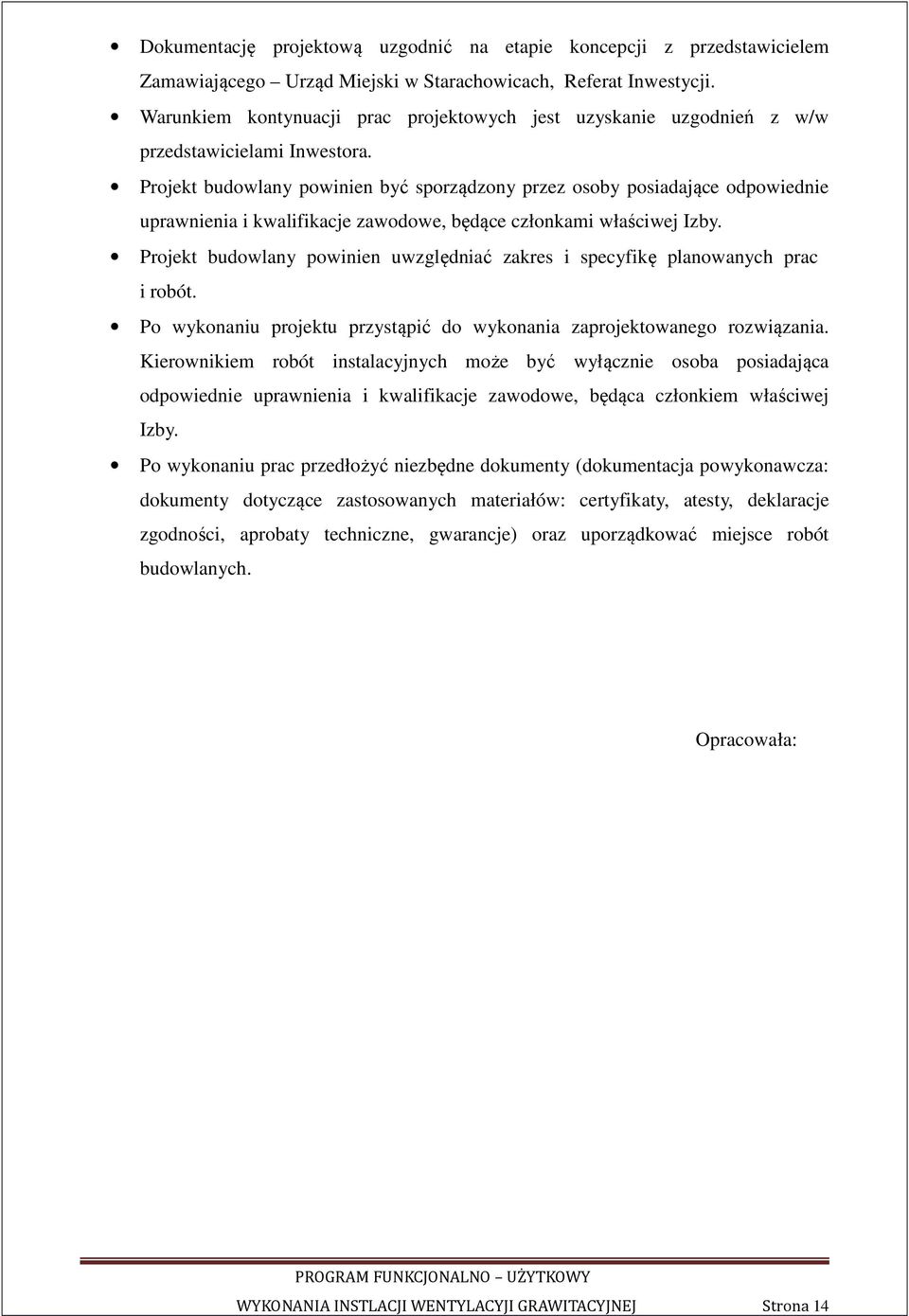 Projekt budowlany powinien być sporządzony przez osoby posiadające odpowiednie uprawnienia i kwalifikacje zawodowe, będące członkami właściwej Izby.