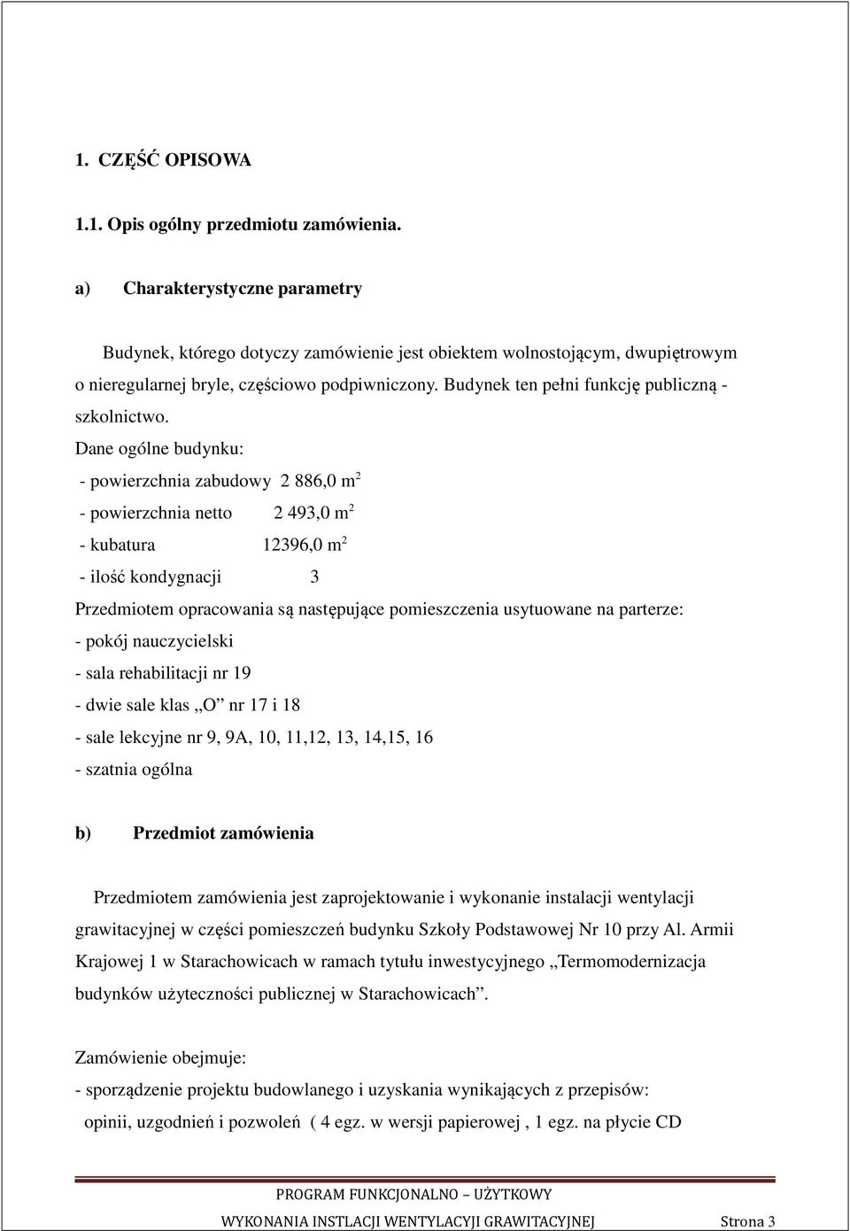 Budynek ten pełni funkcję publiczną - szkolnictwo.