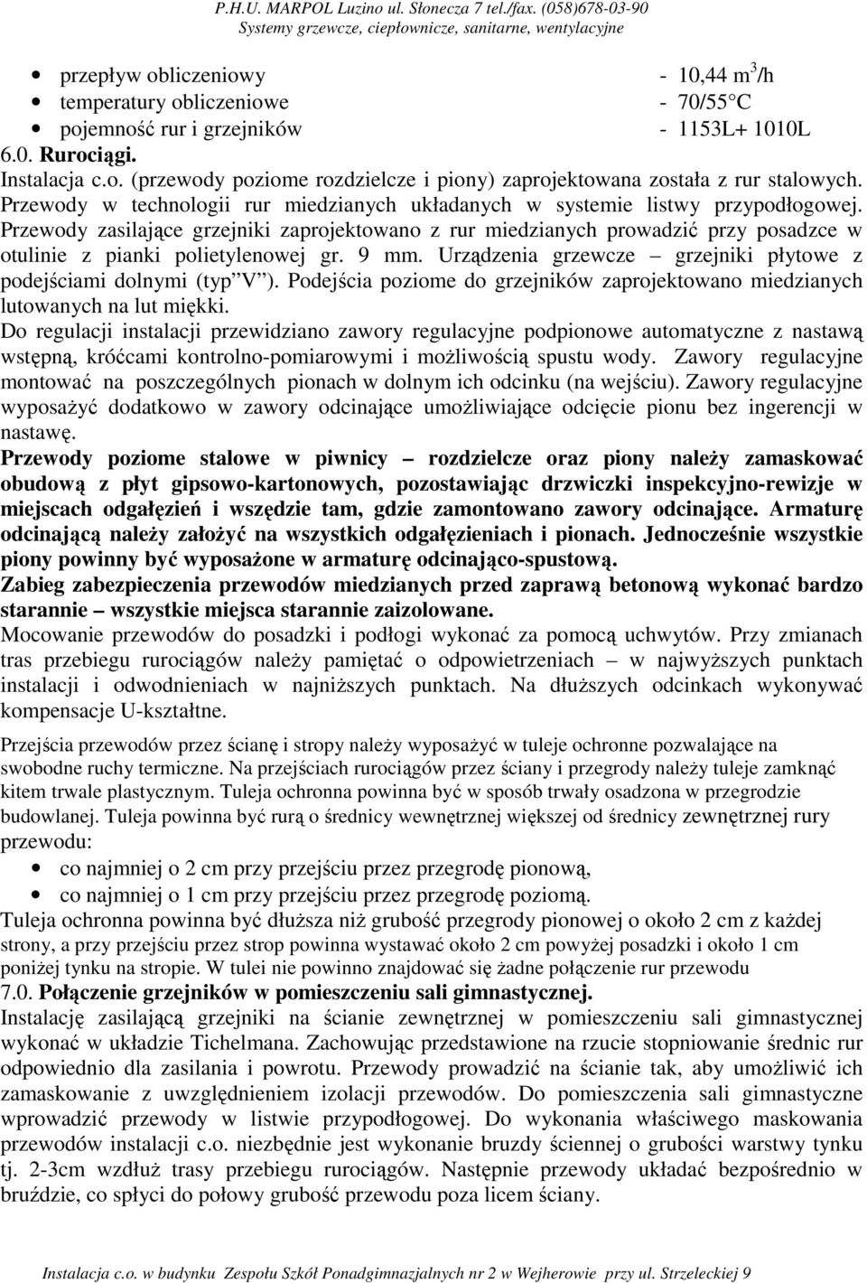 Instalacja c.o. (przewody poziome rozdzielcze i piony) zaprojektowana została z rur stalowych. Przewody w technologii rur miedzianych układanych w systemie listwy przypodłogowej.