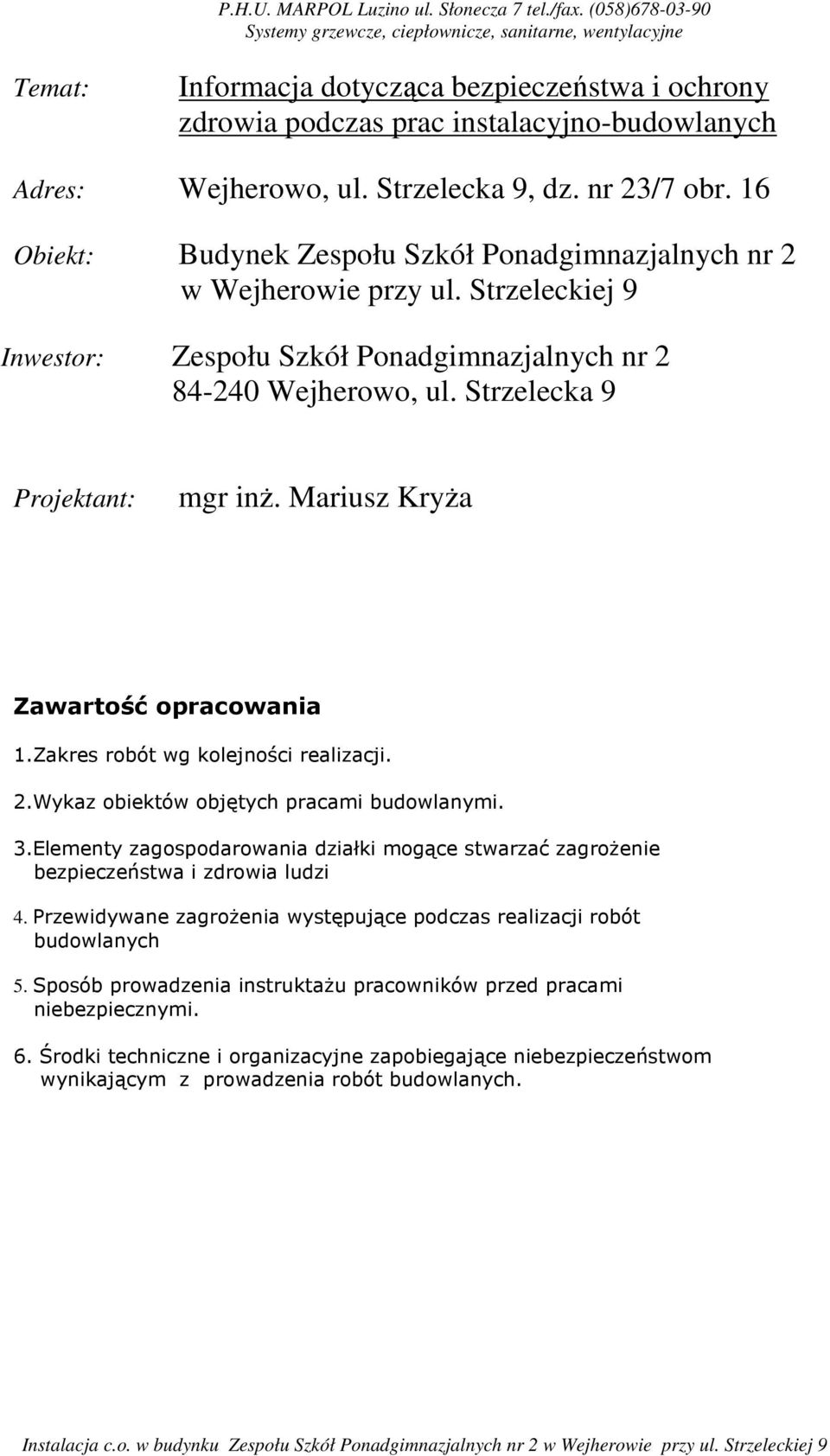 Strzelecka 9, dz. nr 23/7 obr. 16 Obiekt: Budynek Zespołu Szkół Ponadgimnazjalnych nr 2 w Wejherowie przy ul. Strzeleckiej 9 Inwestor: Zespołu Szkół Ponadgimnazjalnych nr 2 84-240 Wejherowo, ul.