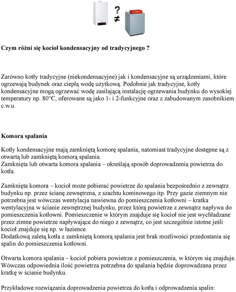 80 C, oferowane są jako 1- i 2-funkcyjne oraz z zabudowanym zasobnikiem c.w.u. Komora spalania Kotły kondensacyjne mają zamkniętą komorę spalania, natomiast tradycyjne dostępne są z otwartą lub zamkniętą komorą spalania.